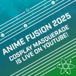 Blue and green sparkling background with the words: "ANIME FUSION 2025 COSPLAY MASQUERADE IS LIVE ON YOUTUBE!"