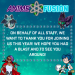 Anime Fusion logo, followed by text framed by small atoms characteristic of the logo and the convention's mascots in each corner of the frame. Text reads: "On behalf of all staff, we want to thank you for joining us this year! We hope you had a blast and to see you around!"